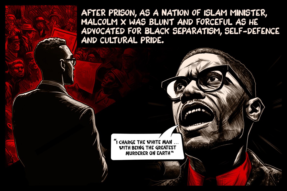After prison, as a Nation of Islam minister, Malcolm X was blunt and forceful as he advocated for Black separatism, self-defence and cultural pride.