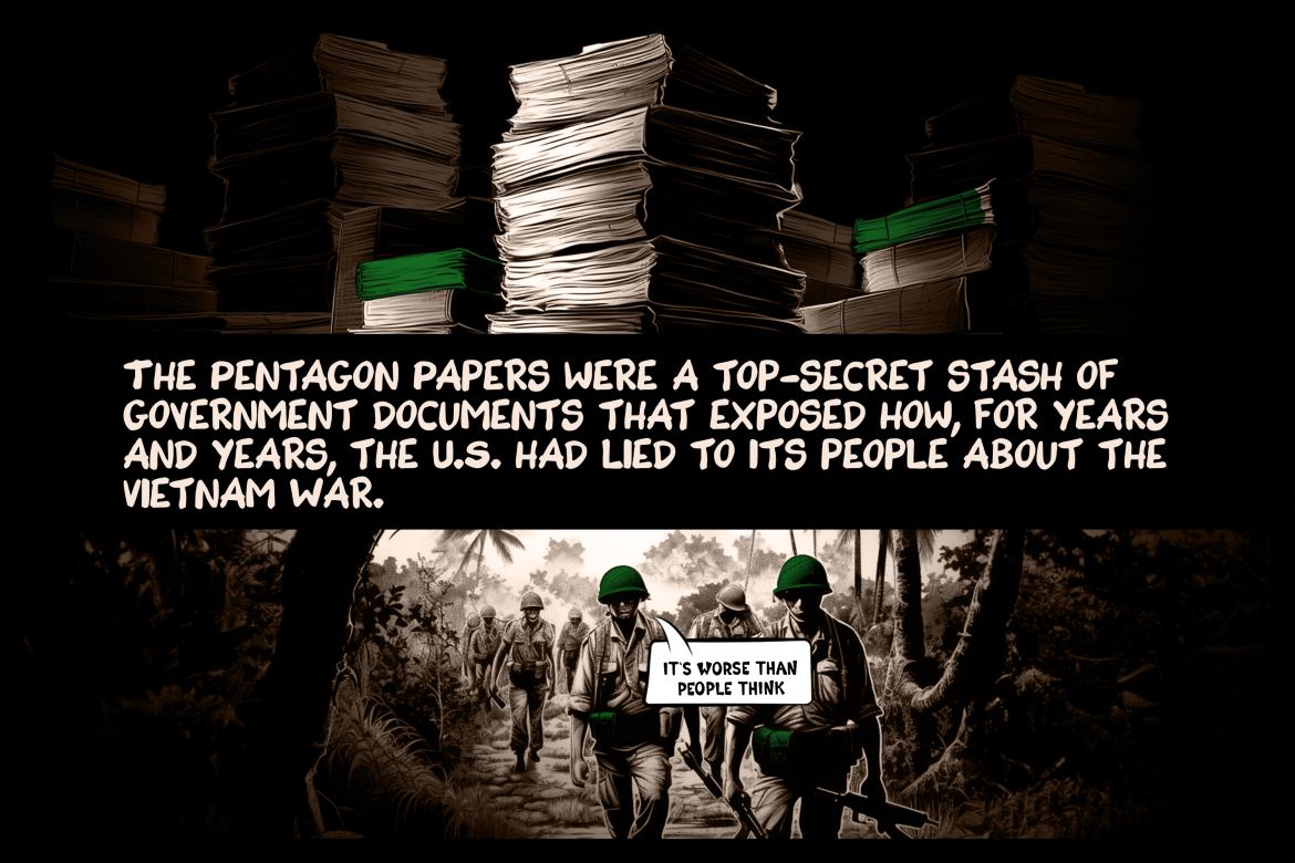 The Pentagon Papers were a top-secret stash of government documents that exposed how, for years and years, the U.S. had lied to its people about the Vietnam War.