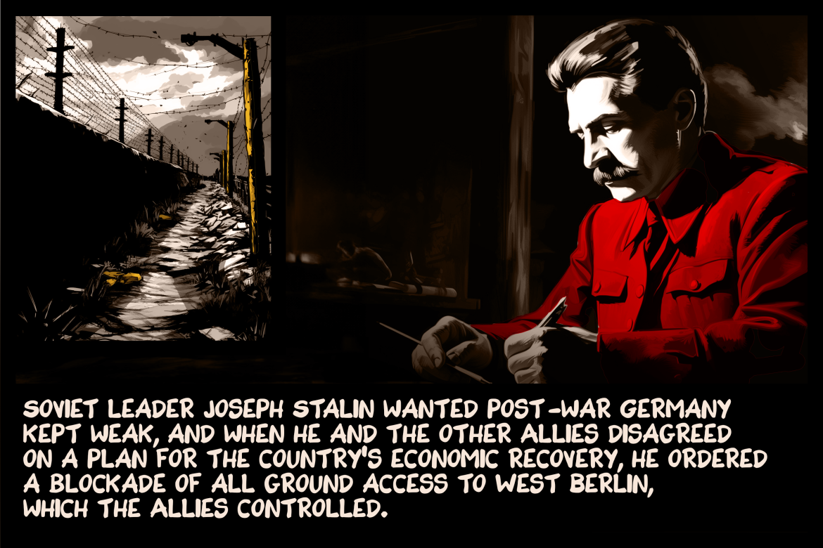 Soviet leader Joseph Stalin wanted post-war Germany kept weak, and when he and the other Allies disagreed on a plan for the country’s economic recovery, he ordered a blockade of all ground access to West Berlin, which the Allies controlled.